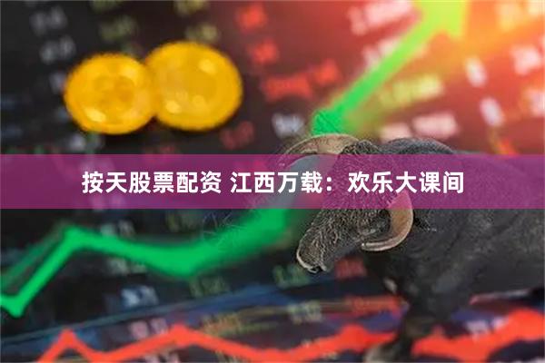 按天股票配资 江西万载：欢乐大课间